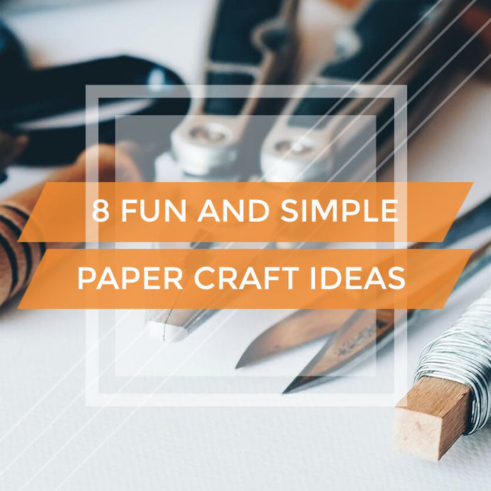 8 Fun and Simple Paper Craft Ideas